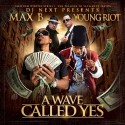 Max B & Young Riot - A Wave Called Yes mixtape cover art
