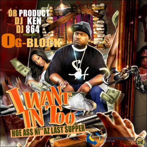 OG Block - I Want In Too (Hoe Ass Niggaz Last Supper) Mixtape Hosted by ...