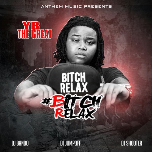 YB The Great - Bitch Relax Mixtape Hosted by DJ Bando, DJ Shooter