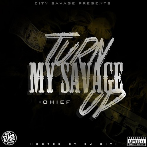 Chief - Turn My Savage Up Mixtape Hosted by DJ Citi, Stack Or Starve