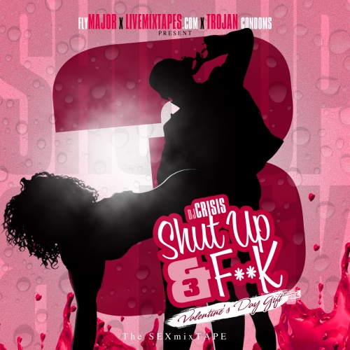 Shut Up And F K 3 Valentine S Day T Mixtape Hosted By Dj Crisis